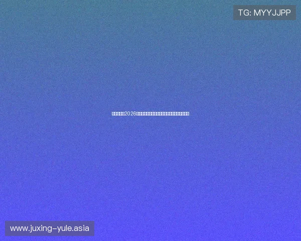 亚泰娱乐：2026世界杯期间的精彩比赛视频集锦与精彩瞬间回放